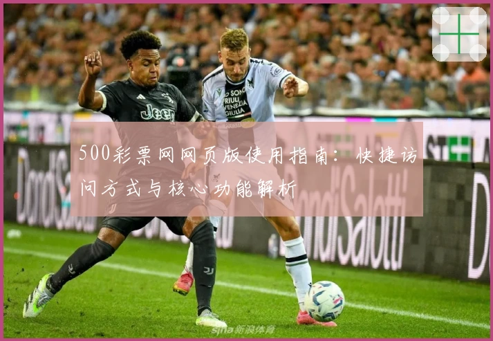 500彩票网网页版使用指南：快捷访问方式与核心功能解析
